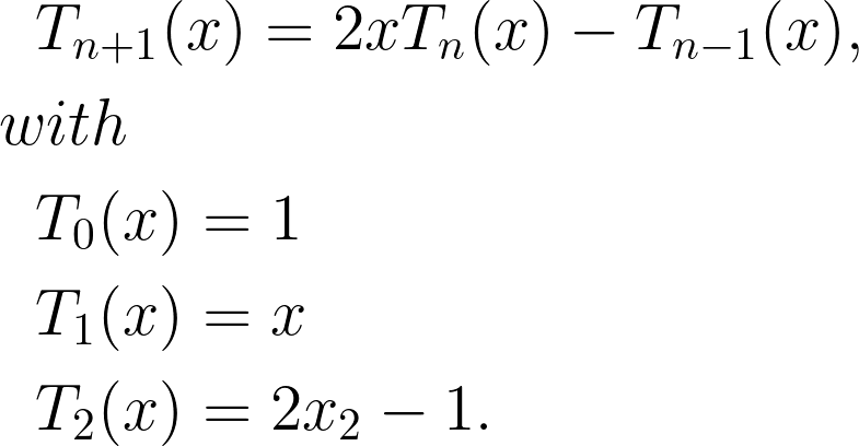 \begin{align*} &\;\;T_{n+1}(x) = 2 x T_n(x) - T_{n-1}(x),\\  &with\\  &\;\;T_0(x) = 1\\ &\;\;T_1(x) = x\\ &\;\;T_2(x) = 2x_2 - 1. \end{align*}