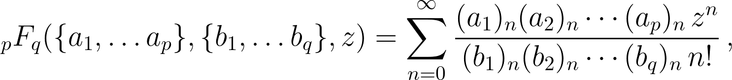 {_pF_q}\!\left(\{a_1,\ldots a_p\}, \{b_1,\ldots b_q\}, z\right) = \sum_{n=0}^{\infty} \frac{(a_1)_n (a_2)_n \cdots (a_p)_n\, z^n}{(b_1)_n (b_2)_n \cdots (b_q)_n\, n!} \,,