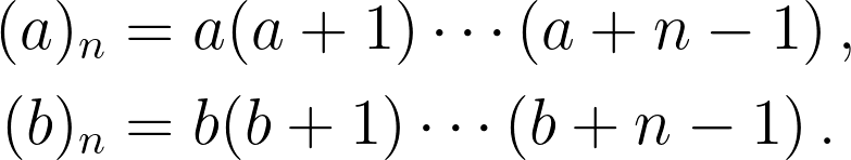 \begin{aligned} (a)_n &= a(a+1)\cdots(a+n-1) \,, \\ (b)_n &= b(b+1)\cdots(b+n-1) \,. \end{aligned}