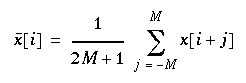x hat[i] = 1/(2*M+1) * sum from -M to +M of x[i+j]